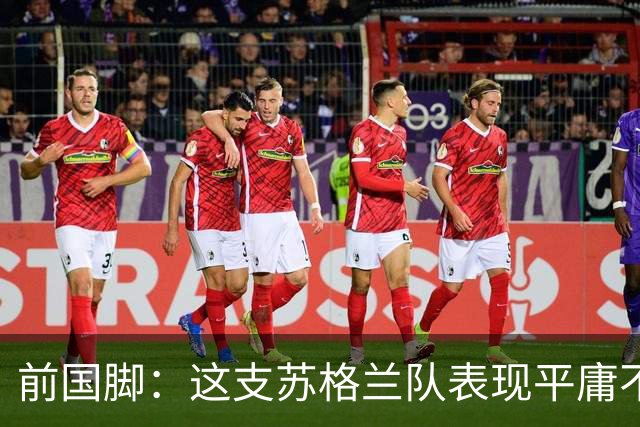 前国脚：这支苏格兰队表现平庸不配晋级，即使晋级也不值得庆祝